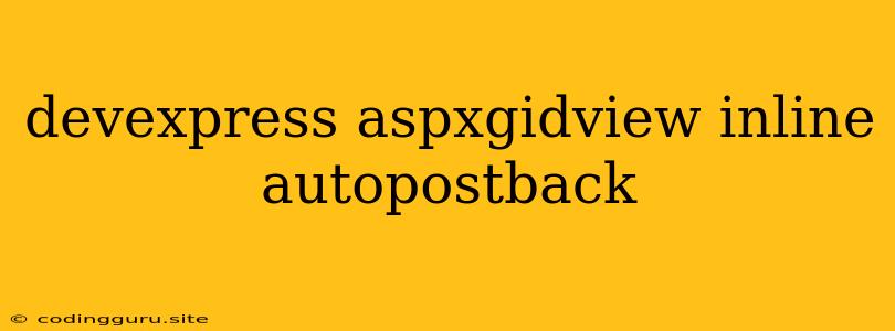 Devexpress Aspxgidview Inline Autopostback