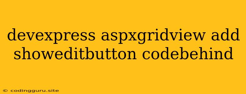 Devexpress Aspxgridview Add Showeditbutton Codebehind