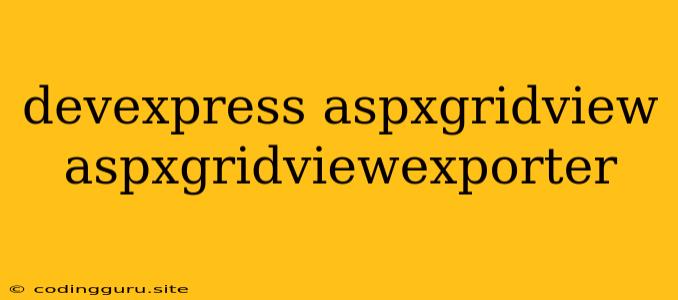 Devexpress Aspxgridview Aspxgridviewexporter