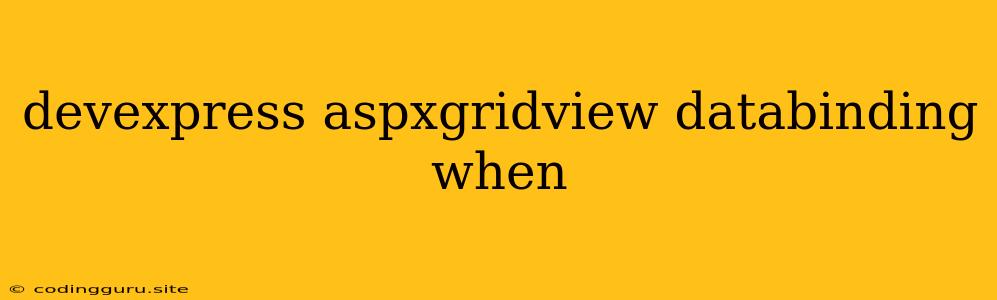 Devexpress Aspxgridview Databinding When