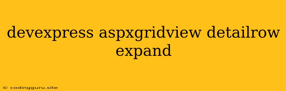 Devexpress Aspxgridview Detailrow Expand