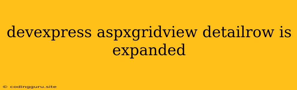 Devexpress Aspxgridview Detailrow Is Expanded