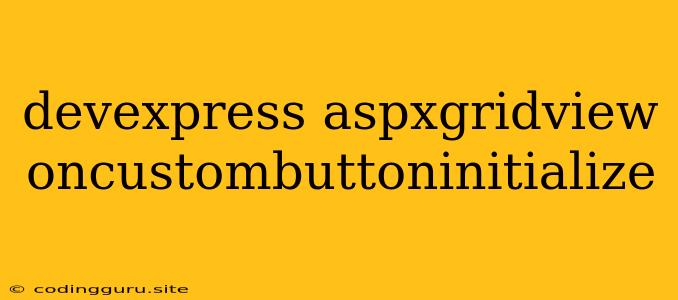 Devexpress Aspxgridview Oncustombuttoninitialize