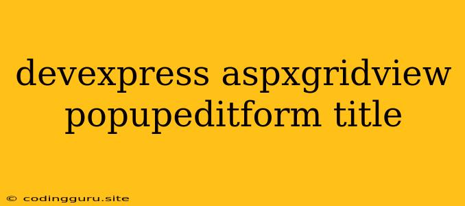 Devexpress Aspxgridview Popupeditform Title