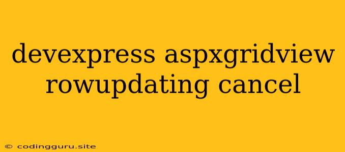 Devexpress Aspxgridview Rowupdating Cancel