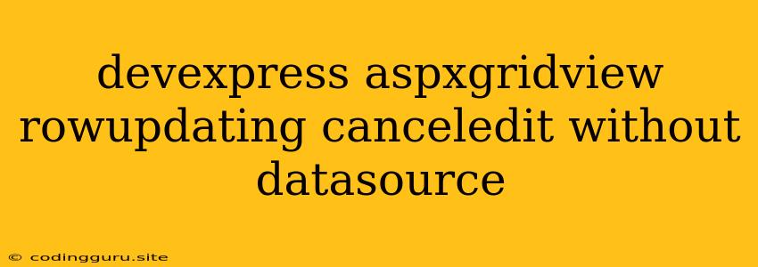 Devexpress Aspxgridview Rowupdating Canceledit Without Datasource
