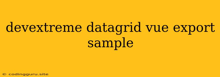 Devextreme Datagrid Vue Export Sample