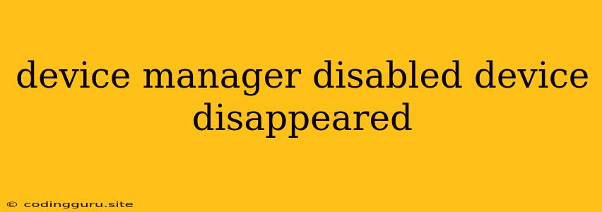 Device Manager Disabled Device Disappeared
