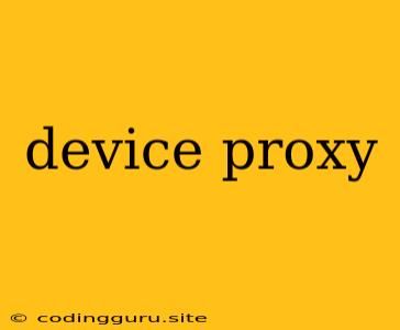 Device Proxy