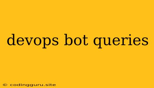 Devops Bot Queries