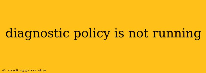 Diagnostic Policy Is Not Running