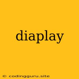 Diaplay