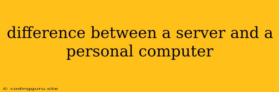 Difference Between A Server And A Personal Computer