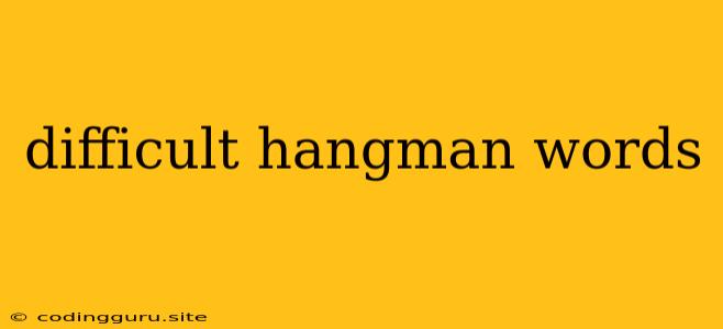 Difficult Hangman Words