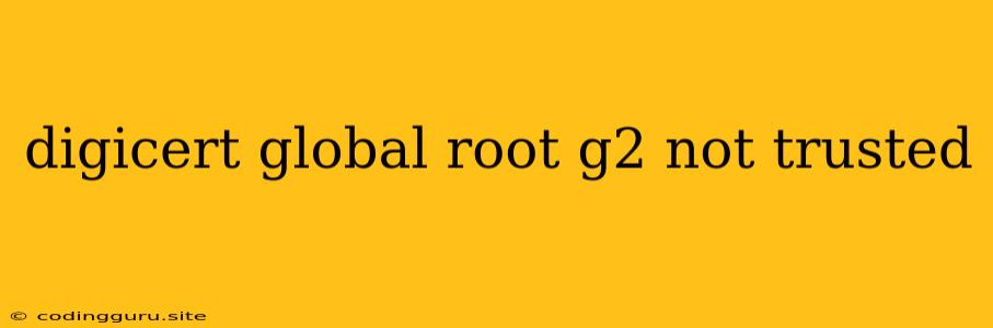 Digicert Global Root G2 Not Trusted