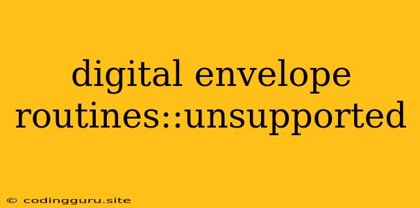 Digital Envelope Routines::unsupported