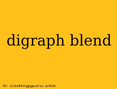 Digraph Blend