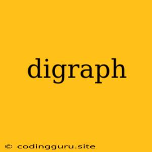 Digraph