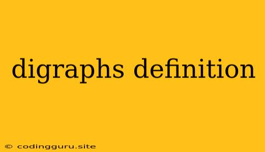 Digraphs Definition