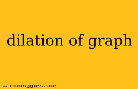 Dilation Of Graph