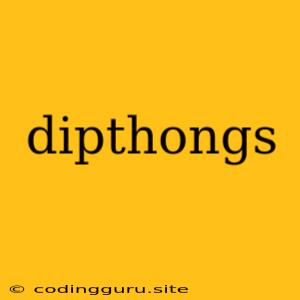 Dipthongs