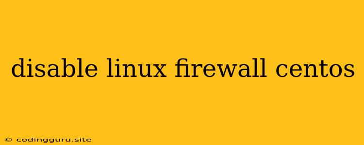 Disable Linux Firewall Centos