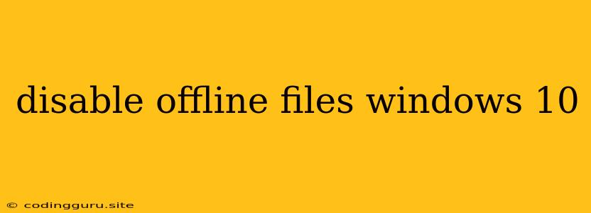 Disable Offline Files Windows 10