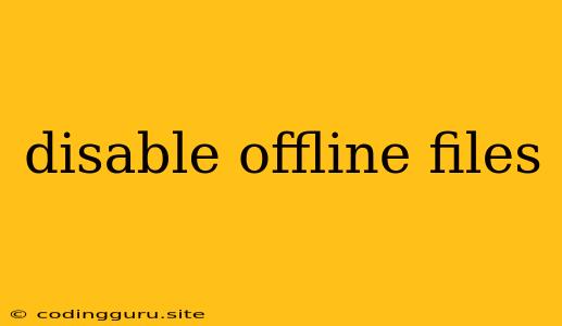 Disable Offline Files