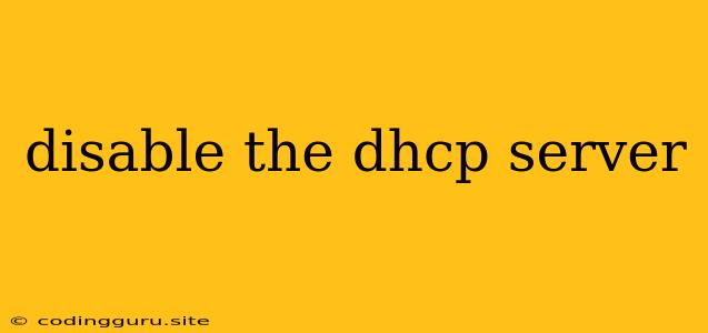 Disable The Dhcp Server