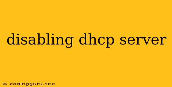 Disabling Dhcp Server