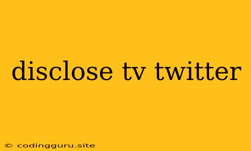 Disclose Tv Twitter