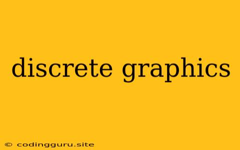 Discrete Graphics