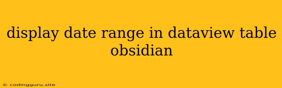 Display Date Range In Dataview Table Obsidian