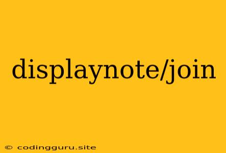 Displaynote/join