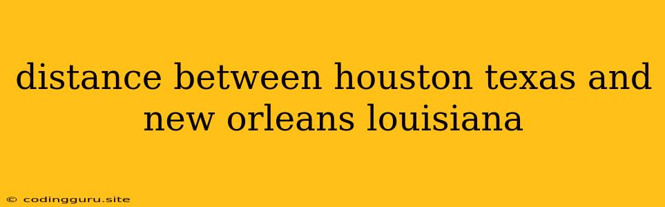 Distance Between Houston Texas And New Orleans Louisiana