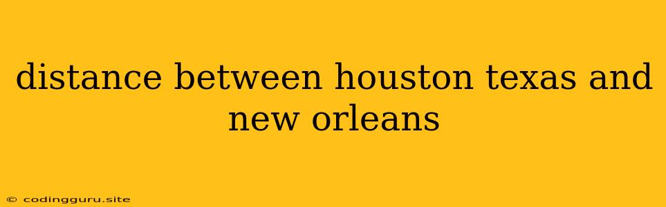 Distance Between Houston Texas And New Orleans