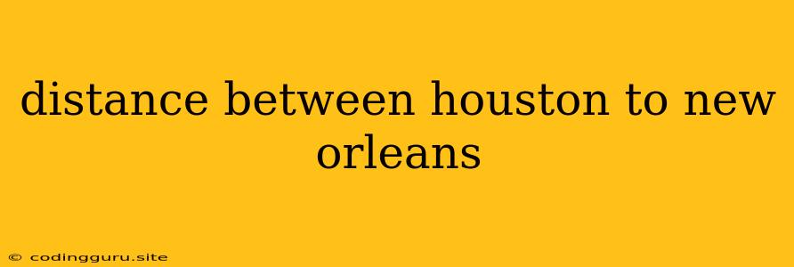 Distance Between Houston To New Orleans