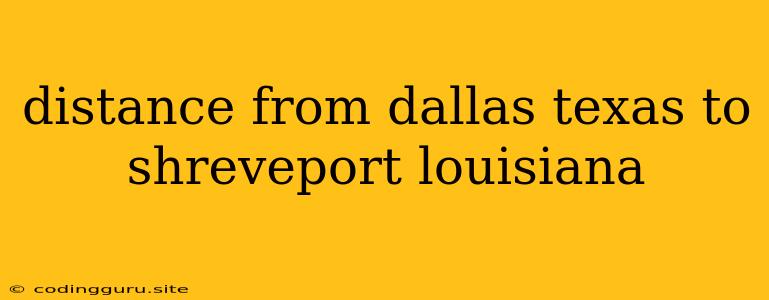 Distance From Dallas Texas To Shreveport Louisiana