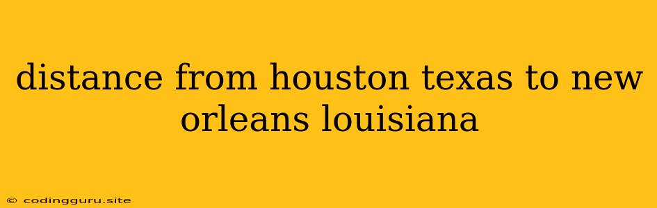 Distance From Houston Texas To New Orleans Louisiana