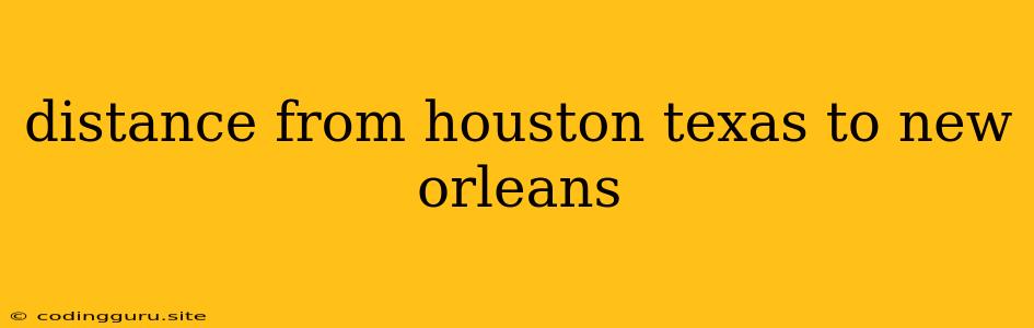 Distance From Houston Texas To New Orleans