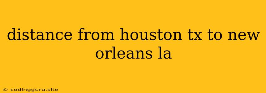 Distance From Houston Tx To New Orleans La