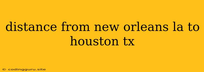 Distance From New Orleans La To Houston Tx