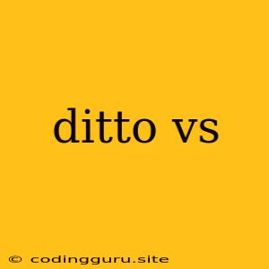 Ditto Vs