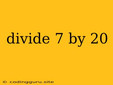 Divide 7 By 20