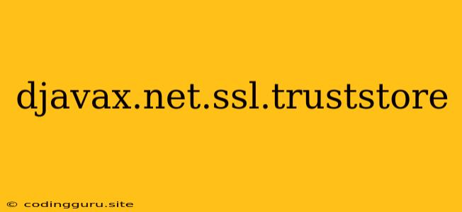 Djavax.net.ssl.truststore