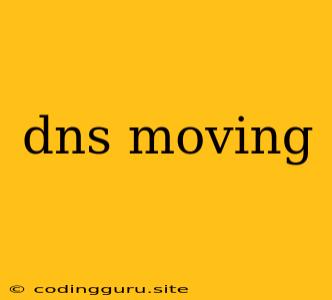 Dns Moving