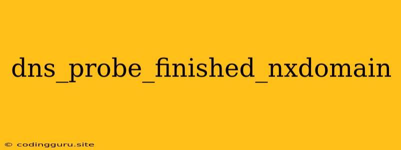 Dns_probe_finished_nxdomain