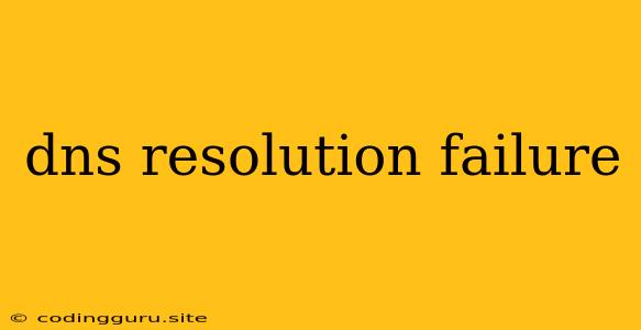 Dns Resolution Failure