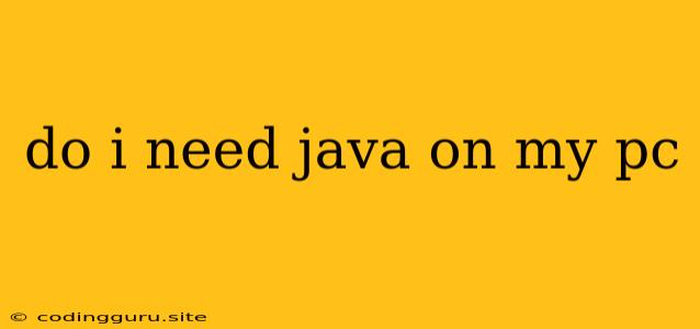 Do I Need Java On My Pc