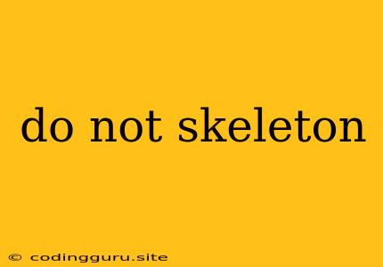 Do Not Skeleton